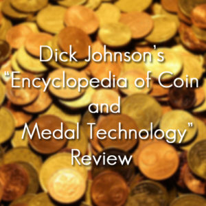 Dick Johnson’s new book project is generating a lot of buzz, and it’s not even finished yet. The ambitious Encyclopedia of Coin and Medal Technology will be the definitive reference book on the subject for the next century and will be impossible to surpass, ever!