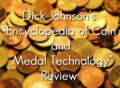Dick Johnson’s new book project is generating a lot of buzz, and it’s not even finished yet. The ambitious Encyclopedia of Coin and Medal Technology will be the definitive reference book on the subject for the next century and will be impossible to surpass, ever!